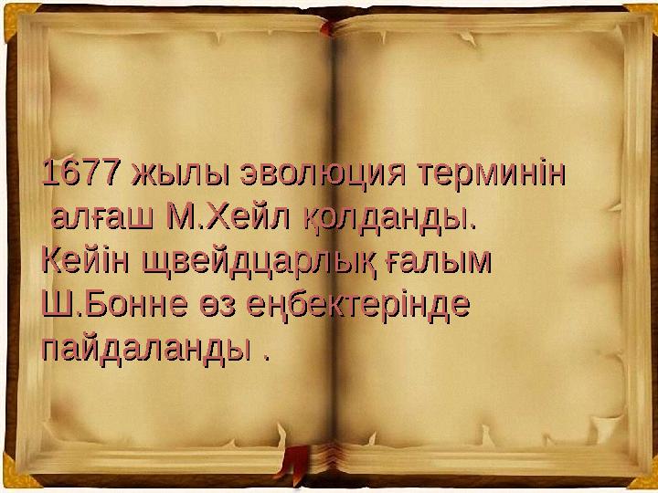 1677 жылы эволюция терминін1677 жылы эволюция терминін алғаш М.Хейл қолданды. алғаш М.Хейл қолданды. Кейін щвейдцарлық ғалым Ке