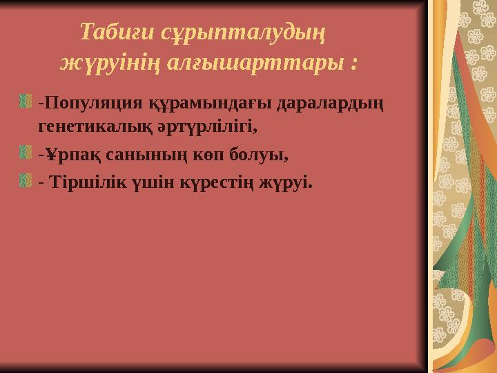 Табиғи сұрыпталудың жүруінің алғышарттары : -Популяция құрамындағы даралардың генетикалық әртүрлілігі, -Ұрпақ с
