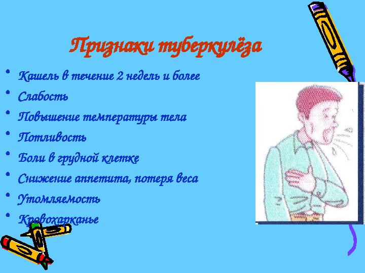 Признаки туберкулёза •Кашель в течение 2 недель и более •Слабость •Повышение температуры тела •Потливость •Боли в грудной кл