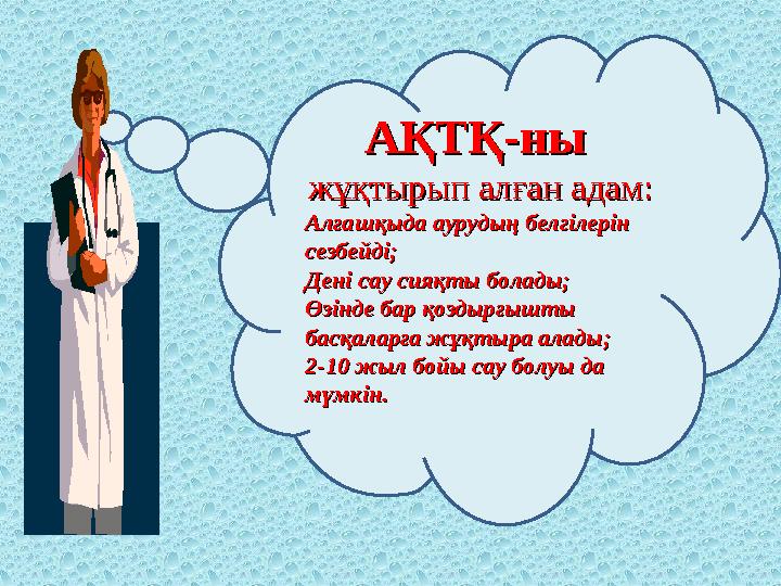 АҚТҚАҚТҚ--ны ны жұқтырып алған адам:жұқтырып алған адам: Алғашқыда аурудың белгілерін Алғашқыда аурудың белгілерін сезбейді;