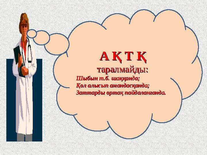 А Қ Т Қ А Қ Т Қ таралмайды:таралмайды: Шыбын т.б. шаққанда;Шыбын т.б. шаққанда; Қол алысып амандасқанда;Қол алысып амандасқанда