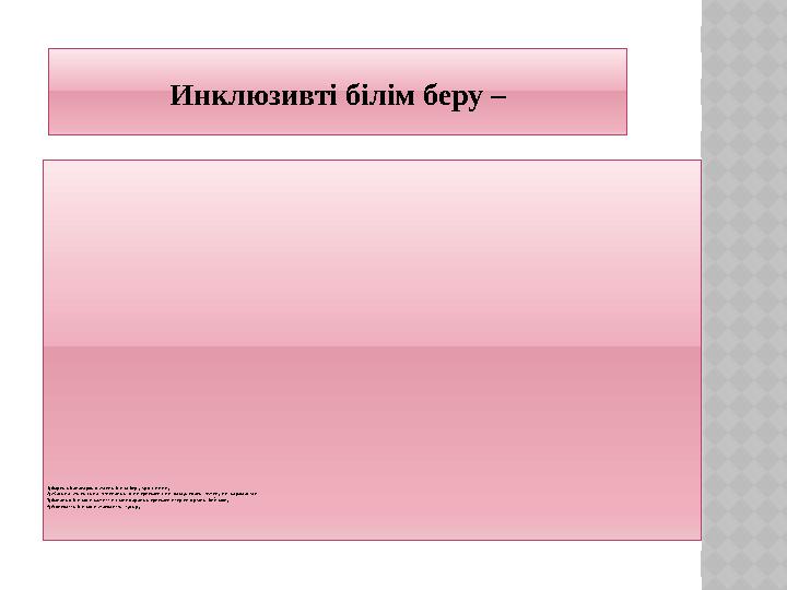 Инклюзивті білім беру – 1)Барлық балалардың жалпы білім беру үрдісіне енуі; 2)Жасына, жынысына, этникалық, діни ерекшелігі