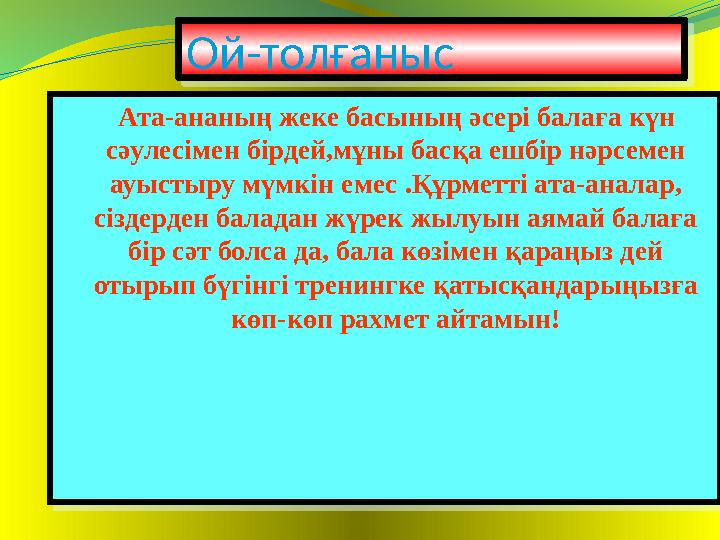 Ой-толғаныс Ой-толғаныс Ата-ананың жеке басының әсері балаға күн сәулесімен бірдей,мұны басқа ешбір нәрсемен ауыстыру мүмкін