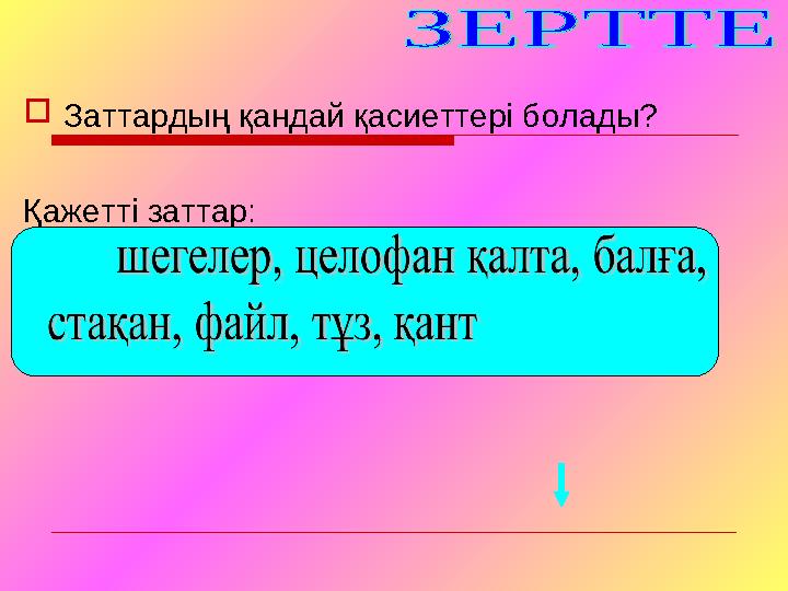 Заттардың қандай қасиеттері болады? Қажетті заттар: