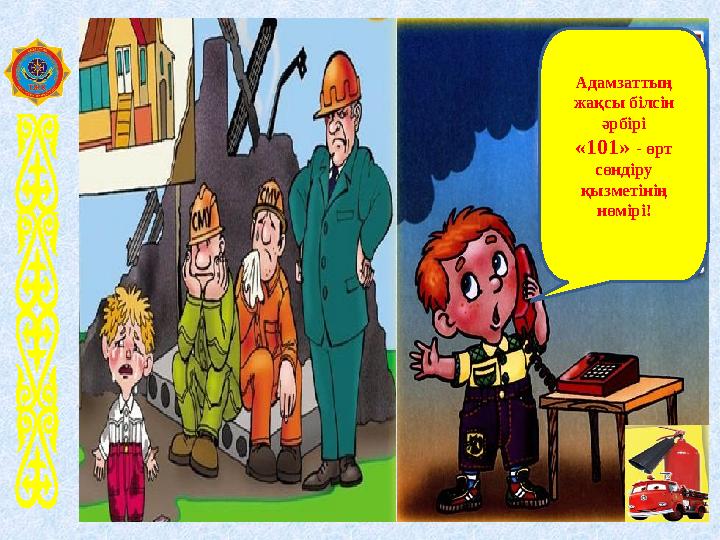 1111 Адамзаттың жақсы білсін әрбірі «101» - өрт сөндіру қызметінің нөмірі!