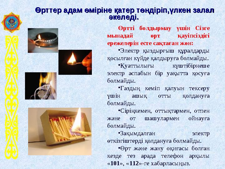 Өртті болдырмау үшін Сізге мынадай өрт қауіпсіздігі ережелерін есте сақтаған жөн: •Электр қыздырғыш құралдарды қосылған күйде