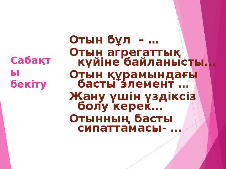 Сабақт ы бекіту Отын бұл – … Отын агрегаттық күйіне байланысты… Отын құрамындағы басты элемент … Жану үшін үздікс