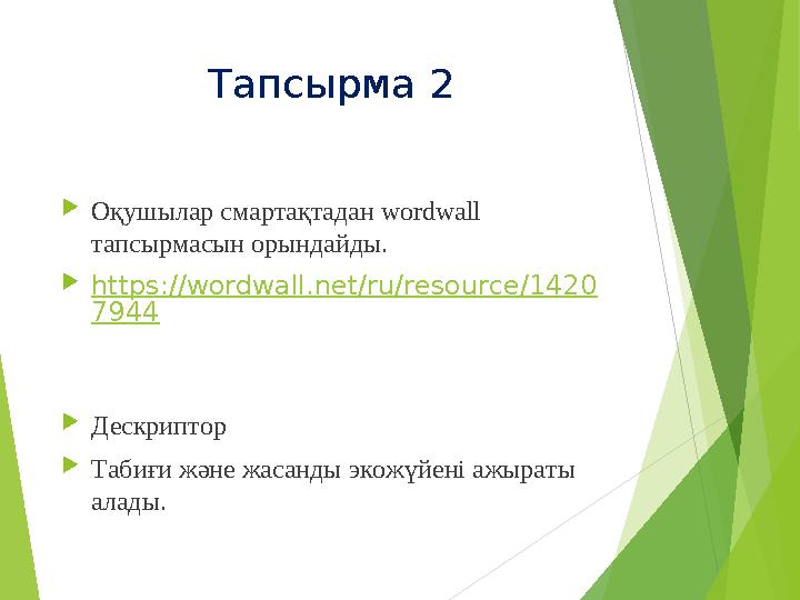Тапсырма 2 Оқушылар смартақтадан wordwall тапсырмасын орындайды. https://wordwall.net/ru/resource/1420 7944 Дескрипт