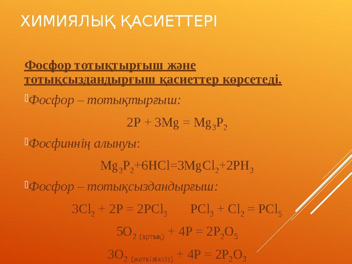 ХИМИЯЛЫҚ ҚАСИЕТТЕРІ Фосфор тотықтырғыш және тотықсыздандырғыш қасиеттер көрсетеді. Фосфор – тотықтырғыш: 2Р + 3Mg = Mg 3 P 2 
