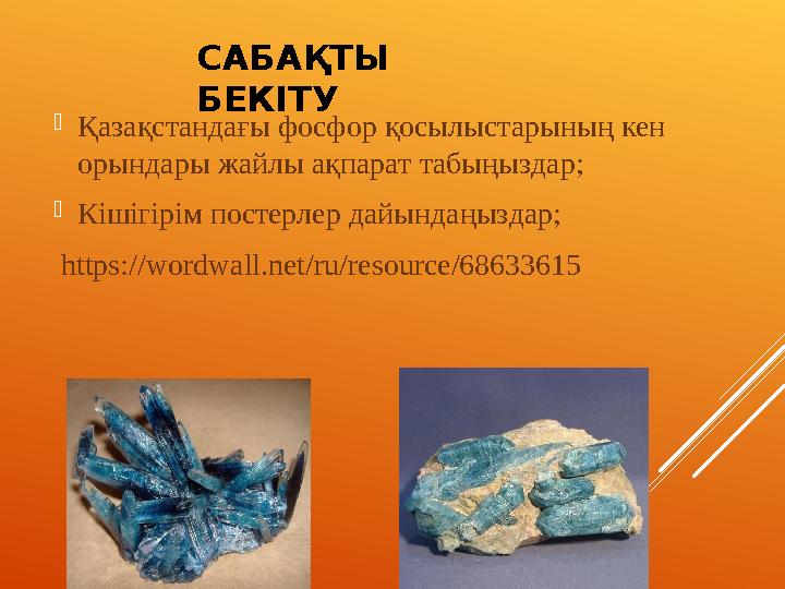 САБАҚТЫ БЕКІТУ Қазақстандағы фосфор қосылыстарының кен орындары жайлы ақпарат табыңыздар; Кішігірім постерлер дайындаңыздар