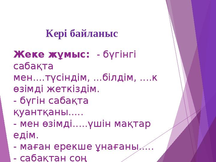 Жеке жұмыс: - бүгінгі сабақта мен....түсіндім, ...білдім, ....к өзімді жеткіздім. - бүгін сабақта қуантқаны..... -