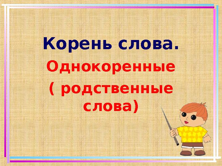 Корень слова. Однокоренные ( родственные слова)