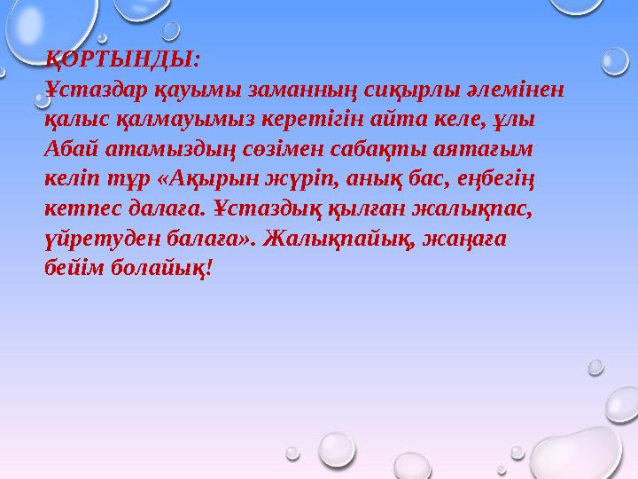 ҚОРТЫНДЫ: Ұстаздар қауымы заманның сиқырлы әлемінен қалыс қалмауымыз керетігін айта келе, ұлы Абай атамыздың сөзімен сабақты а