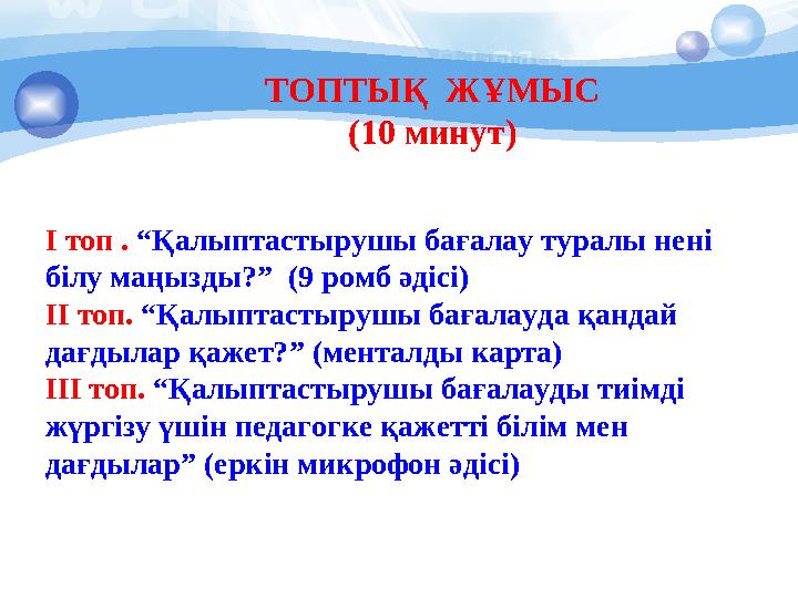 ТОПТЫҚ ЖҰМЫС (10 минут) І топ . “Қалыптастырушы бағалау туралы нені білу маңызды?” (9 ромб әдісі) ІІ топ. “Қалыптастырушы