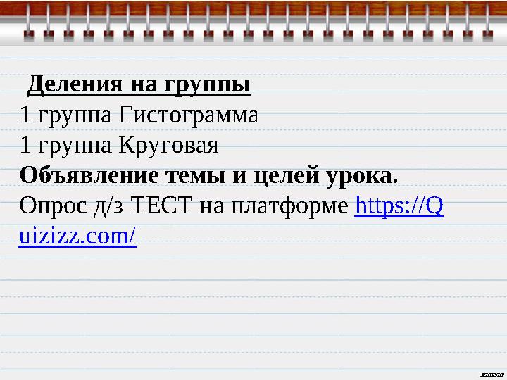 Деления на группы 1 группа Гистограмма 1 группа Круговая Объявление темы и целей урока. Опрос д/з ТЕСТ на платформе https://Q