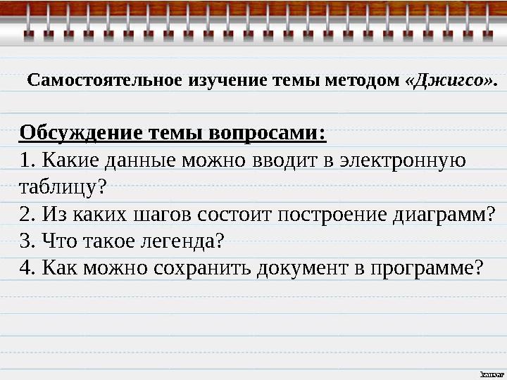 Самостоятельное изучение темы методом «Джигсо». Обсуждение темы вопросами: 1. Какие данные можно вводит в электронную таблицу