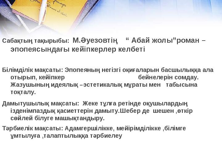 Сабақтың тақырыбы: М.Әуезовтің “ Абай жолы”роман – эпопеясындағы кейіпкерлер келбеті Білімділік мақсаты: Эпопеяның негізгі о Сабақтың тақырыбы: М.Әуезовтің “ Абай жолы”роман – эпопеясындағы кейіпкерлер келбеті Білімділік мақсаты: Эпопеяның негізгі о