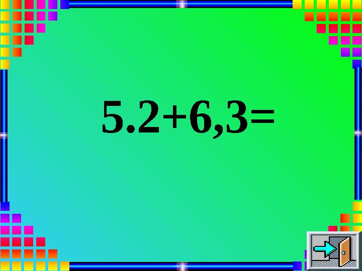 5.2+6,3=