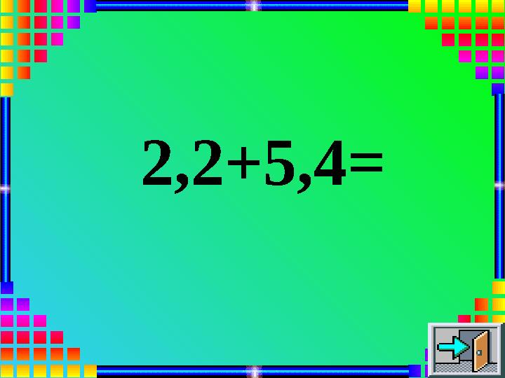 2,2+5,4=