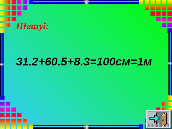 Шешуі: 31.2+60.5+8.3=100см=1м