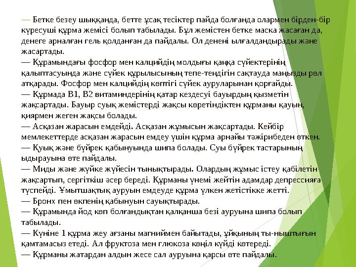— Бетке безеу шыққанда, бетте ұсақ тесіктер пайда болғанда олармен бірден-бір күресуші құрма жемісі болып табылады. Бұл