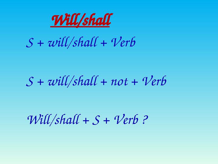Will/shall S + will/shall + Verb S + will/shall + not + Verb Will/shall + S + Verb ? Will/shall S + will/shall + Verb S + will/shall + not + Verb Will/shall + S + Verb ?