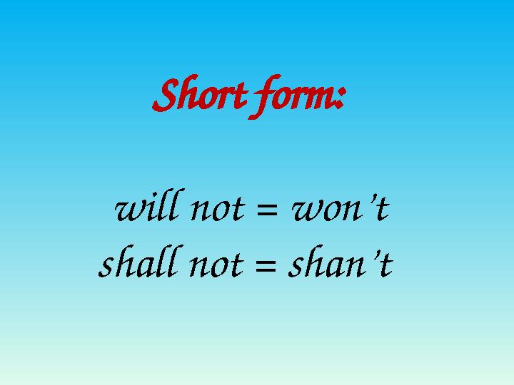 Short form: will not = won’t shall not = shan’t Short form: will not = won’t shall not = shan’t