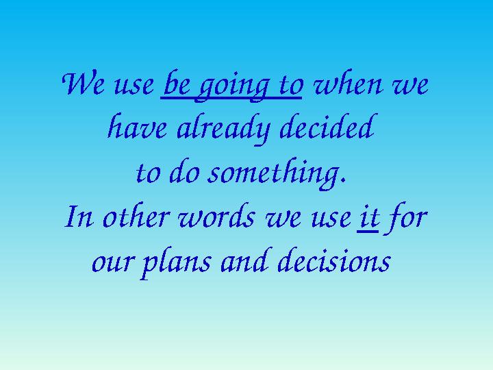 We use be going to when we have already decided to do something. In other words we use it for our plans and decisions We use be going to when we have already decided to do something. In other words we use it for our plans and decisions