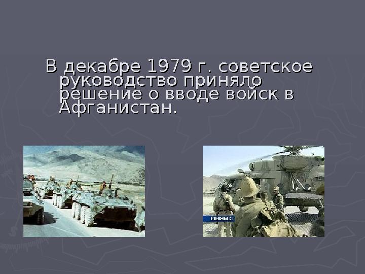 В декабре 1979 г. советское В декабре 1979 г. советское руководство приняло руководство приняло решение о вводе войск в решени