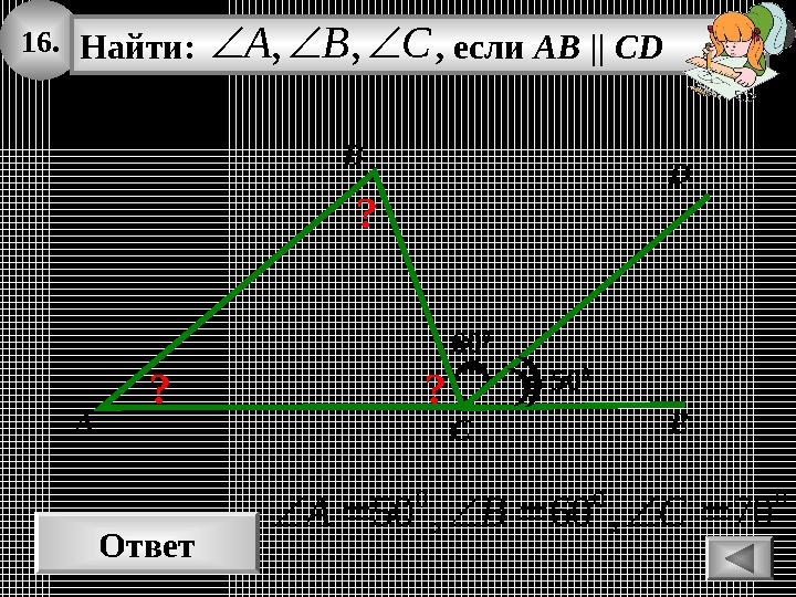 16. Ответ 000 70,60,50 CBA Найти: , если АВ || СD CBA ,, D E 60 0 A B C 50 0 ? ? ? 16. Ответ 000 70,60,50 CBA Найти: , если АВ || СD CBA ,, D E 60 0 A B C 50 0 ? ? ?