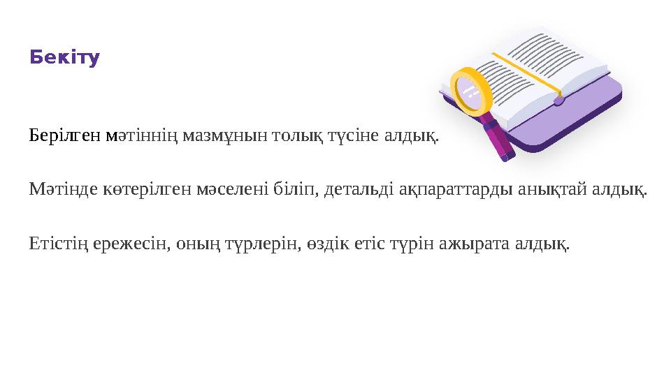 Бекіту Берілген мәтіннің мазмұнын толық түсіне алдық. Мәтінде көтерілген мәселені біліп, детальді ақпараттарды анықтай алдық. Ет