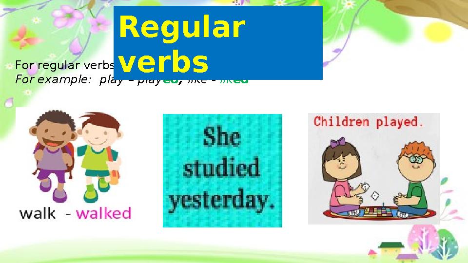 For regular verbs, the past simple ending is ed, For example: play – played, like - liked Regular verbs