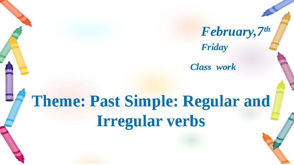 February,7 th Friday Class work Theme: Pas