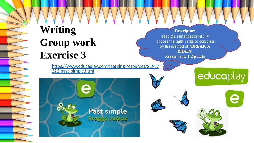 Writing Group work Exercise 3 Descriptor: -read the sentences carefully -choose the right verbs to complete by the met