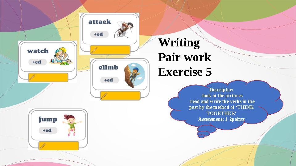Writing Pair work Exercise 5 Descriptor: -look at the pictures -read and write the verbs in the past by the method of ‘THINK T