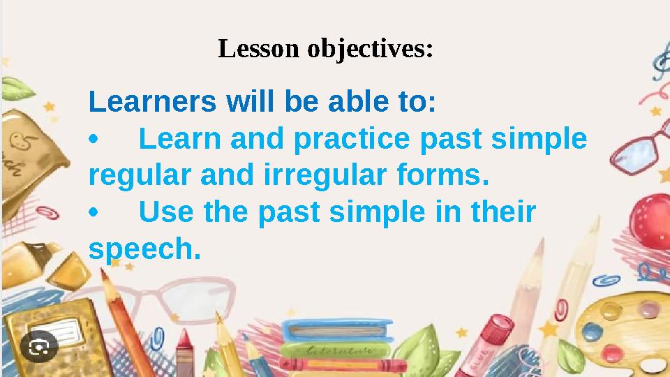 Lesson objectives: Learners will be able to: •Learn and practice past simple regular and irregular forms. •Use the past simple
