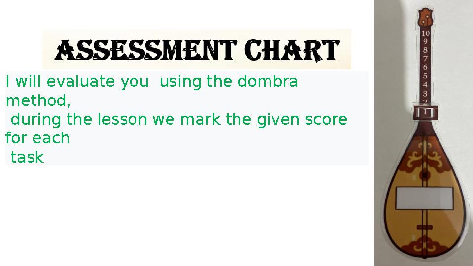 I will evaluate you using the dombra method, during the lesson we mark the given score for each task