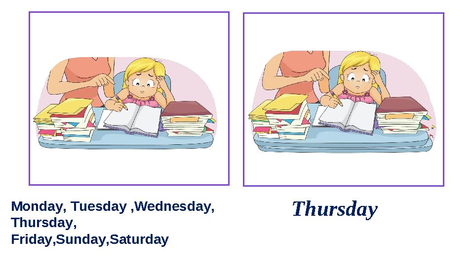 Thursday Monday, Tuesday ,Wednesday, Thursday, Friday,Sunday,Saturday