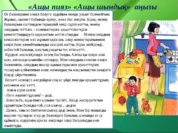 «Ащы пияз» «Ащы шындық» аңызы Өз балаларыма көңіл бөлуге әрдайым менде уақыт болмайтын. Жұмыс, қызмет бабында өрлеу, жеке бас