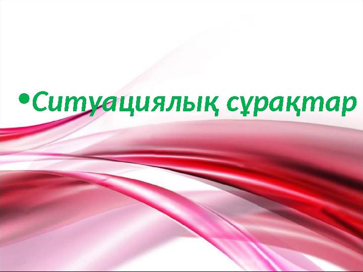 •Ситуациялық сұрақтар