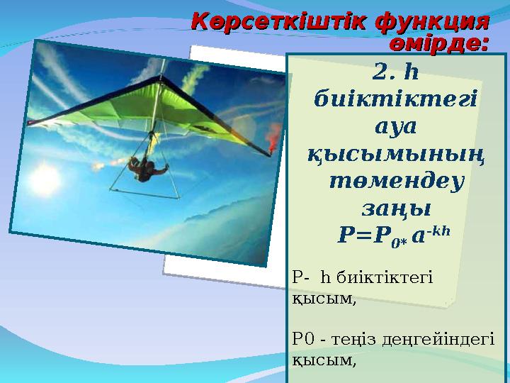 2. h биіктіктегі ауа қысымының төмендеу заңы P=P 0* a -kh P- h биіктіктегі қысым, P0 - теңіз деңгейіндегі қысым, k