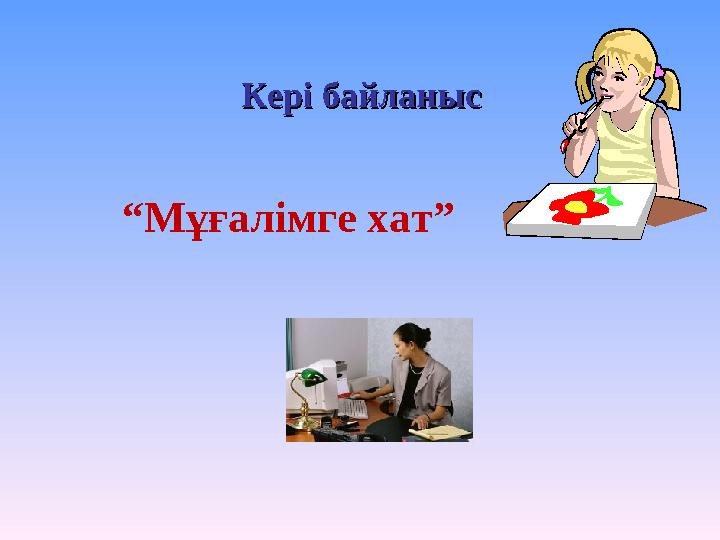 Кері байланысКері байланыс “Мұғалімге хат”
