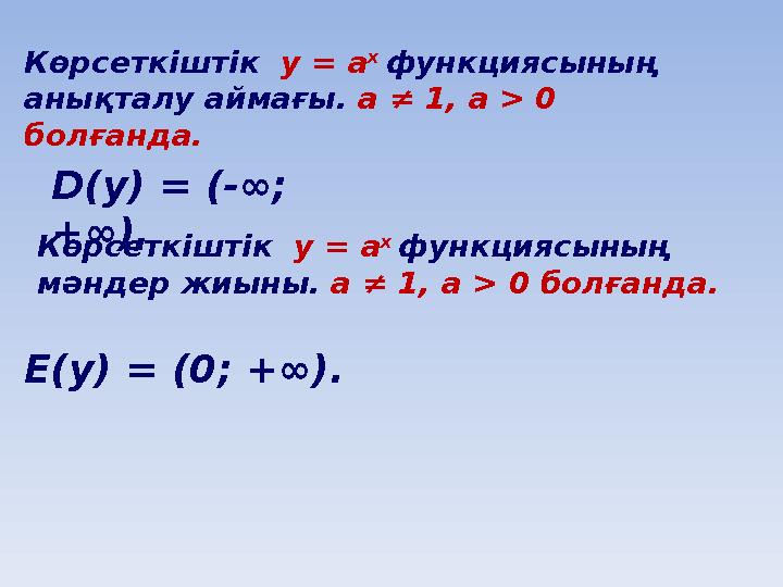 Көрсеткіштік y = а х функциясының анықталу аймағы. а ≠ 1, a > 0 болғанда. D(y) = (-∞; +∞), Көрсеткіштік y = а х функцияс