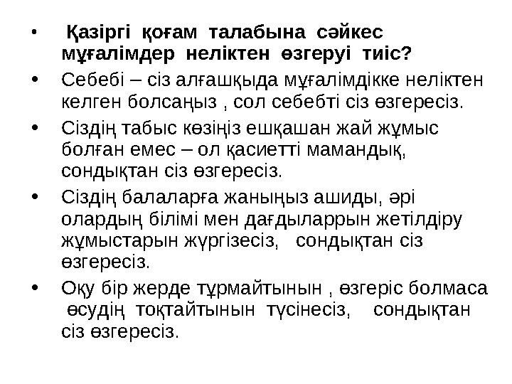 • Қазіргі қоғам талабына сәйкес мұғалімдер неліктен өзгеруі тиіс? •Себебі – сіз алғашқыда мұғалімдікке неліктен кел