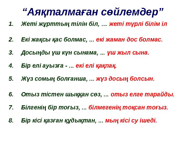 “Аяқталмаған сөйлемдер” 1.Жеті жұрттың тілін біл, … жеті түрлі білім іл 2.Екі жақсы қас болмас, ... екі жаман дос болмас. 3.Досы