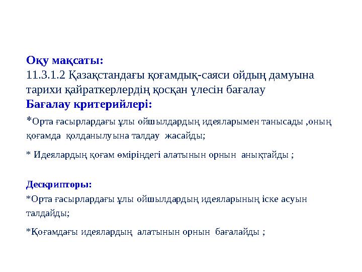 Оқу мақсаты: 11.3.1.2 Қазақстандағы қоғамдық-саяси ойдың дамуына тарихи қайраткерлердің қосқан үлесін бағалау Бағалау критерийл