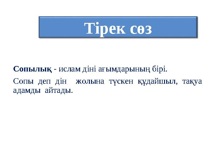 Тірек сөз Сопылық - ислам діні ағымдарының бірі. Сопы деп дін жолына түскен құдайшыл, тақуа адамды айтады.