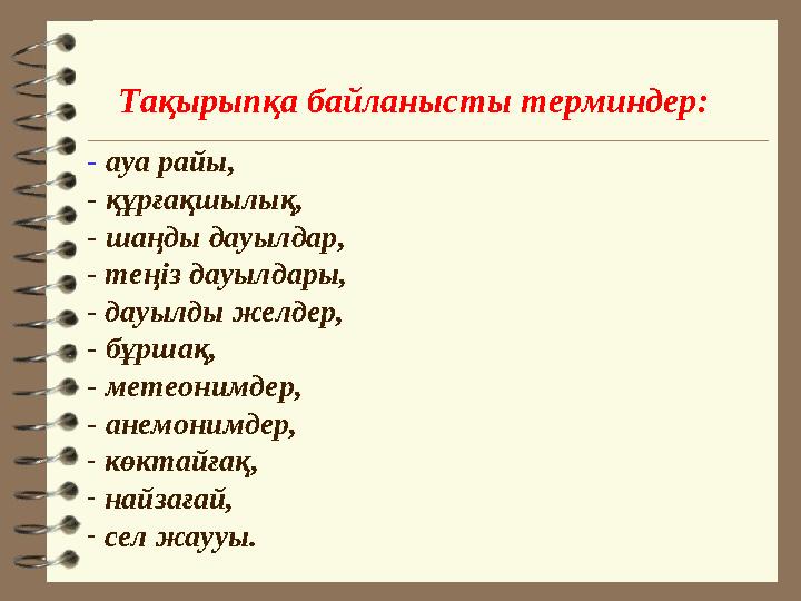- ауа райы, - құрғақшылық, - шаңды дауылдар, - теңіз дауылдары, - дауылды желдер, - бұршақ, - метеонимдер, - анемонимдер,