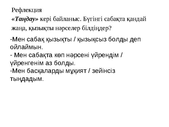 Рефлекция «Таңдау» кері байланыс. Бүгінгі сабақта қандай жаңа, қызықты нәрселер білдіңдер? -Мен сабақ қызықты / қызықсыз болды