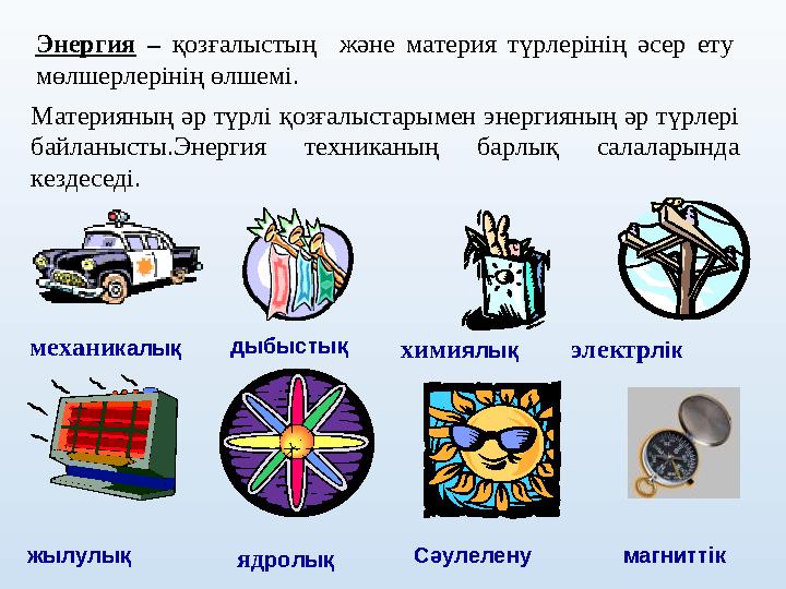 Энергия – қозғалыстың және материя түрлерінің әсер ету мөлшерлерінің өлшемі. Материяның әр түрлі қозғалыстарымен энергияның әр